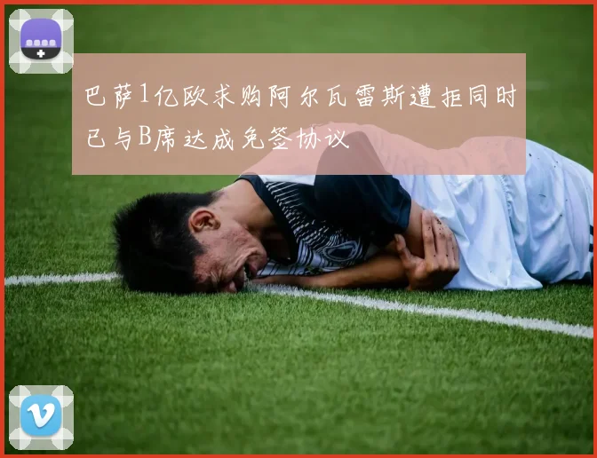巴萨1亿欧求购阿尔瓦雷斯遭拒同时已与B席达成免签协议