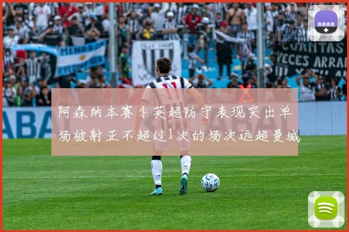 阿森纳本赛季英超防守表现突出单场被射正不超过1次的场次远超曼城
